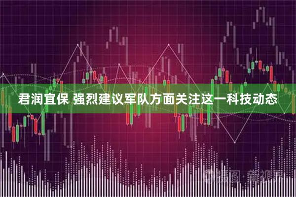 君润宜保 强烈建议军队方面关注这一科技动态