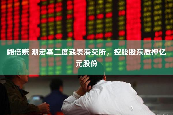翻倍赚 潮宏基二度递表港交所，控股股东质押亿元股份