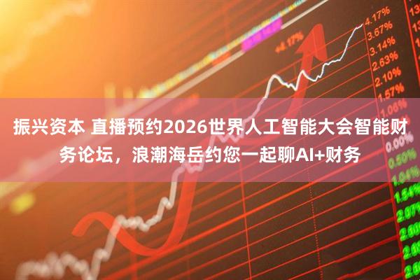 振兴资本 直播预约2026世界人工智能大会智能财务论坛，浪潮海岳约您一起聊AI+财务