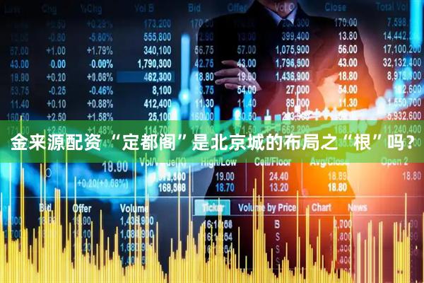 金来源配资 “定都阁”是北京城的布局之“根”吗？